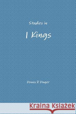 Studies in 1 Kings Dennis Dinger 9780359015689
