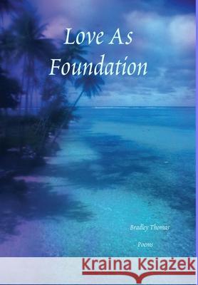 Love As Foundation Bradley Thomas 9780359016303