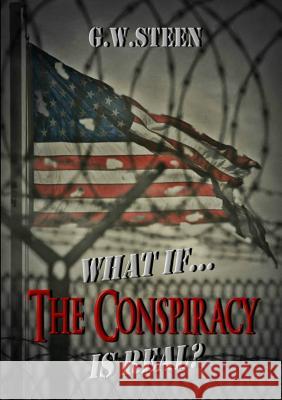 What If ... The Conspiracy Is Real? G W Steen 9780359023172 Lulu.com