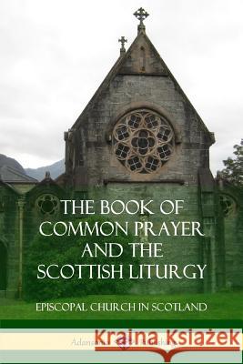 The Book of Common Prayer and The Scottish Liturgy Episcopal Church in Scotland 9780359031832