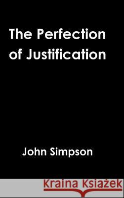 The Perfection of Justification John Simpson 9780359043903 Lulu.com