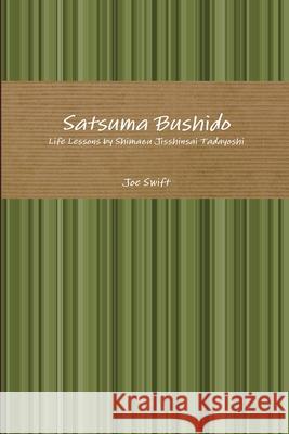 Satsuma Bushido: Life Lessons by Shimazu Jisshinsai Tadayoshi Joe Swift 9780359046898 Lulu.com