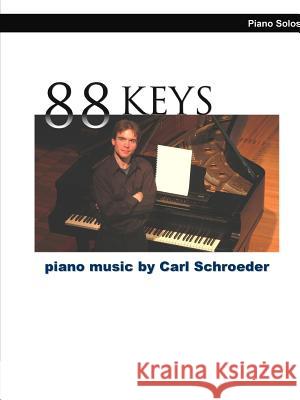 88 Keys: Piano Music by Carl Schroeder Carl Schroeder 9780359047802 Lulu.com