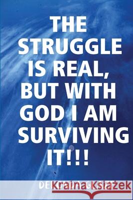 The Struggle Is Real, But with God I Am Surviving It!!! Delonda Glaze 9780359048434