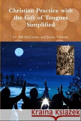 Christian Practice with the Gift of Tongues Simplified Fr Bill McCarthy and James Tibbetts 9780359048588