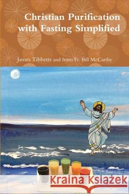 Christian Purification with Fasting Simplified Fr Bill McCarthy and James Tibbetts 9780359048939