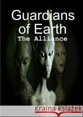Guardians of Earth: The Alliance C B Maltbia 9780359048984 Lulu.com