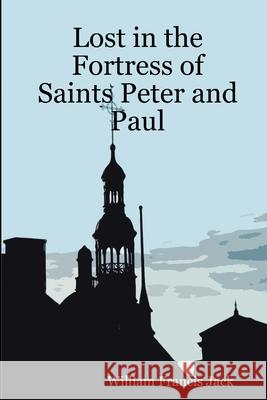 Lost in the Fortress of Saints Peter and Paul William Francis Jack 9780359049059