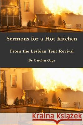 Sermons for a Hot Kitchen from the Lesbian Tent Revival Carolyn Gage 9780359057078 Lulu.com