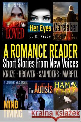 A Romance Reader: Short Stories From New Voices J R Kruze, S H Marpel, C C Brower 9780359066001 Lulu.com