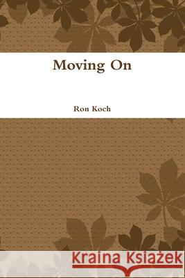 Moving On Ron Koch 9780359066223 Lulu.com