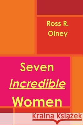 Seven Incredible Women Ross R Olney 9780359066926