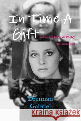 In Time A Gift: First Book of Lyric & Poetry Re-membered Drennan Gabriel 9780359067077