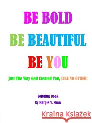 Be Bold, Be Beautiful, Be You Margie Shaw 9780359070947 Lulu.com