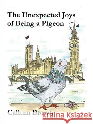 The Unexpected Joys of Being a Pigeon Callum Brown 9780359072361