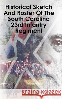 Historical Sketch And Roster Of The South Carolina 23rd Infantry Regiment John C Rigdon 9780359074433