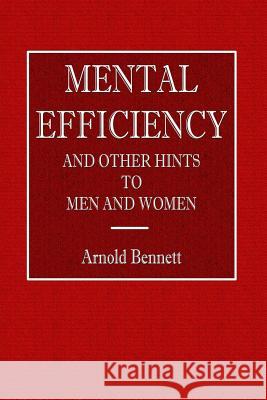 Mental Efficiency - And Other Hints to Men and Women Arnold Bennett 9780359074822