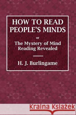 How to Read People's Minds or The Mystery of Mind Reading Revealed H J Burlingame 9780359075119 Lulu.com