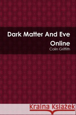 Dark Matter And Eve Online Griffith, Colin 9780359079469 Lulu.com