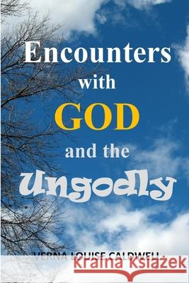 Encounters with God and the Ungodly Verna Louise Caldwell 9780359080441 Lulu.com