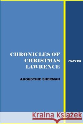 Chronicle of Christmas Lawrnce - winter Augustine Sherman 9780359080717