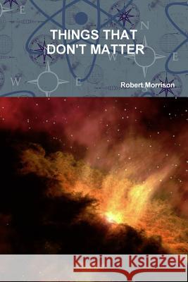 Things That Don't Matter Robert Morrison 9780359081714