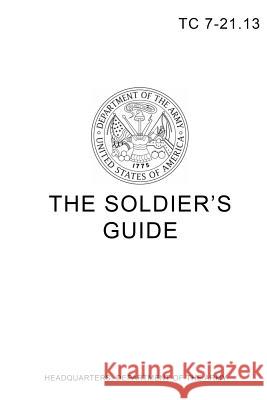 TC 7-21.13 The Soldier's Guide Headquarters Department of the Army 9780359082629