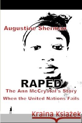 RAPE the Ann McCrystal's Story when the United Nations Fails Augustine Sherman 9780359083114 Lulu.com