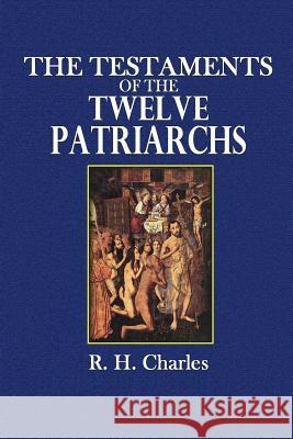 The Testaments of the Twelve Patriarchs R H Charles, REV W O E Oesterley 9780359085521 Lulu.com