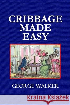 Cribbage Made Easy - The Cribbage Player's Textbook George Walker 9780359087099
