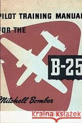 Pilot Training Manual for the Mitchell Bomber B-25 Army Air Forces 9780359088065