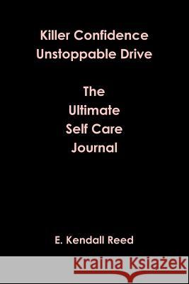 Killer Confidence Unstoppable Drive The Ultimate Self Care Journal E Kendall Reed 9780359089260 Lulu.com