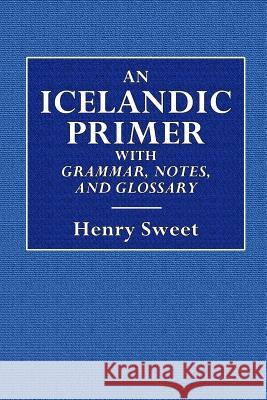 An Icelandic Primer - With Grammar, Notes, and Glossary Henry Sweet 9780359089512