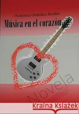 Musica en el Corazon Ordoñez Rodas, Azucena 9780359092772 Lulu.com