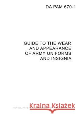 DA PAM 670-1 Guide to Wear and Appearance of Army Uniforms and Insignia Headquarters Departmen 9780359093526 Lulu.com