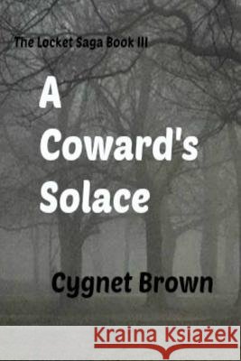 A Coward's Solace The Locket Saga Book III Brown, Cygnet 9780359093779