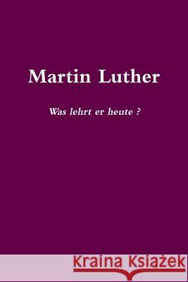 Martin Luther Was lehrt er heute? Mercker (Compiler), Helge 9780359094516