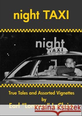 NIGHT TAXI, True Tales and Assorted Vignettes Earl Lorenzo LeClaire 9780359095575 Lulu.com