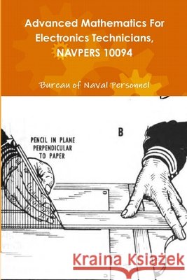 Advanced Mathematics For Electronics Technicians, NAVPERS 10094 Bureau Of Naval Personnel 9780359096206