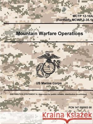 Mountain Warfare Operations - MCTP 12-10A (Formerly MCWP 3-35.1) Marine Corps, Us 9780359097753