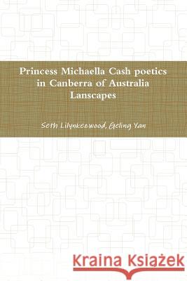 princess Michaella Cash poetics in Canberra of australia lanscapes Seth Lilynkezwood, Geling Yan, Aime Wood 9780359110537 Lulu.com