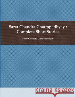 Sarat Chandra Chattopadhyay: Complete Short Stories Sarat Chandra Chattopadhyay 9780359111602 Lulu.com