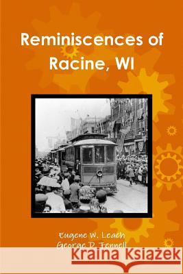 Reminiscences of Racine, WI George D Fennell, Eugene W Leach 9780359112241 Lulu.com