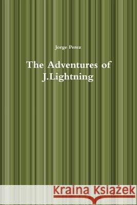 The Adventures of J.Lightning Jorge Perez 9780359113613 Lulu.com
