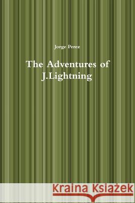 The Adventures of J.Lightning Jorge Perez 9780359113613