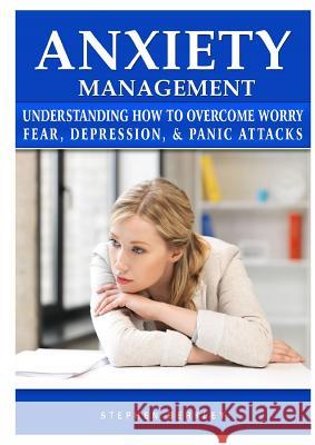 Anxiety Management Understanding How to Overcome Worry Fear, Depression, & Panic Attacks Stephen Berkley 9780359114153 Abbott Properties