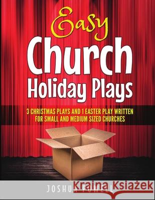 Easy Church Holiday Plays: 3 Christmas Plays and 1 Easter Play Written Written for Small and Medium Sized Churches Joshua Powell 9780359114719 Lulu.com