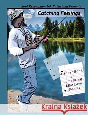 Catching Feelings (A Short Book of Something Like Love Poems) Timothy Jackson 9780359117888 Lulu.com
