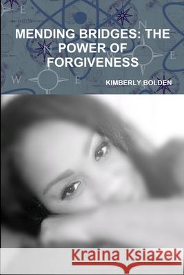 Mending Bridges/ The Power of Forgiveness Kimberly Bolden 9780359122127