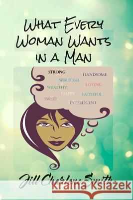 What Every Woman Wants in a Man Jill Charlene Smith 9780359122820